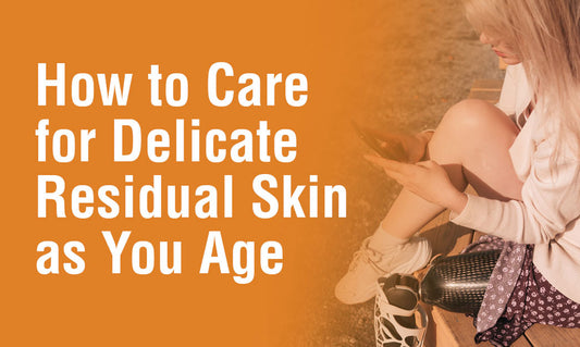 How to Care for Delicate Residual Skin as You Age
