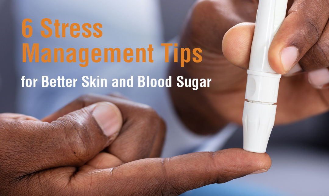 6 Stress Management Tips for Better Skin and Blood Sugar